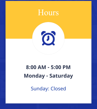 Hours 8:00 AM - 5:00 PM  Monday - Saturday Sunday: Closed